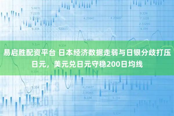 易启胜配资平台 日本经济数据走弱与日银分歧打压日元，美元兑日元守稳200日均线